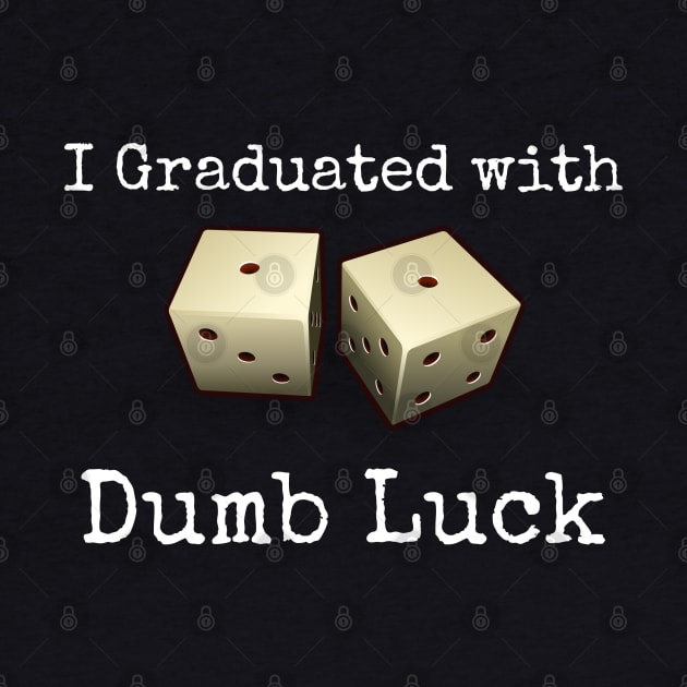 I Graduated With Dumb Luck by CasualTeesOfFashion